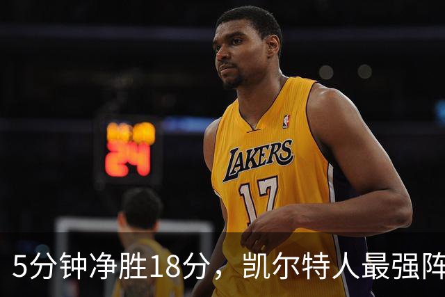 5分钟净胜18分，凯尔特人最强阵容竟不在首发